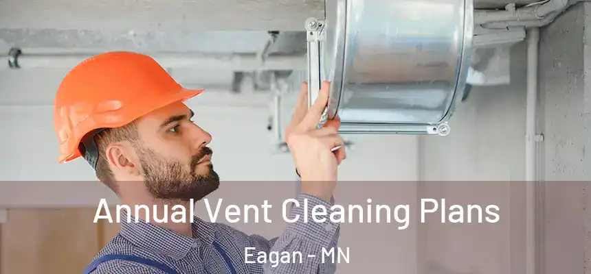 Annual Vent Cleaning Plans Eagan - MN