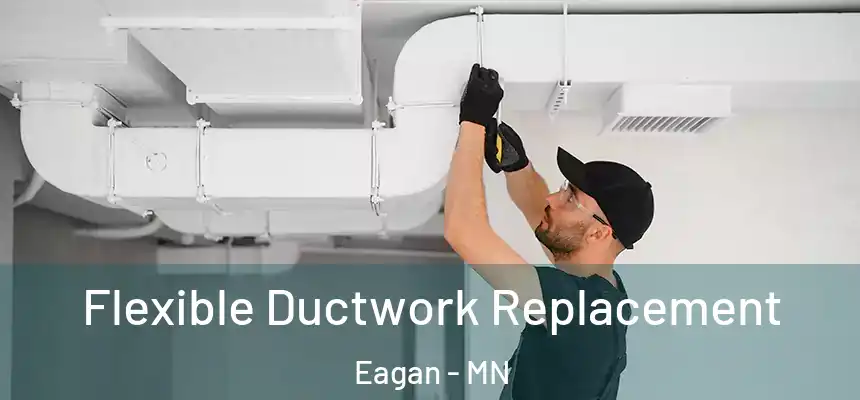 Flexible Ductwork Replacement Eagan - MN